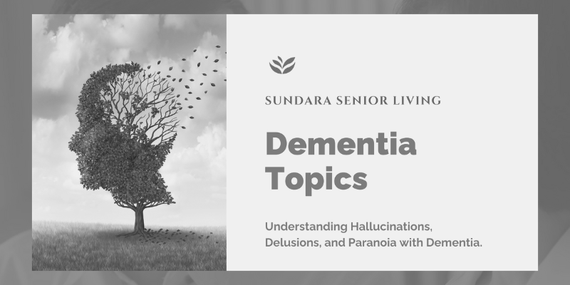 Image reads: Sundara Senior Living. Dementia Topics: Understanding Hallucinations, Delusions and Paranoia With Dementia