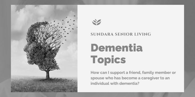 How Can I Support a Friend, Family Member or Spouse Who Has Become a Caregiver to an Individual With Dementia