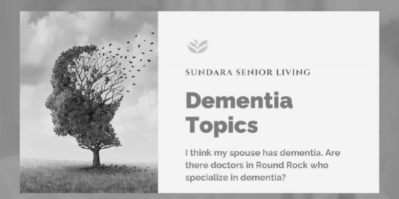 I Think My Spouse Has Dementia. Are There Doctors in Round Rock Who Specialize in Dementia?